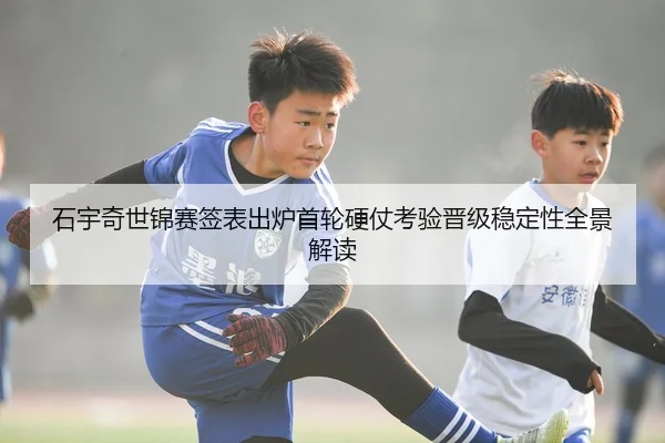 石宇奇世锦赛签表出炉首轮硬仗考验晋级稳定性全景解读